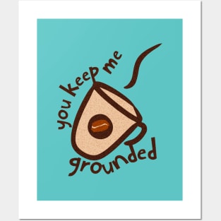 You keep me grounded! Posters and Art